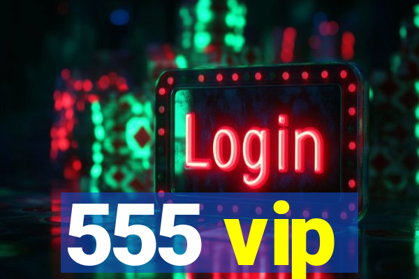 555 vip